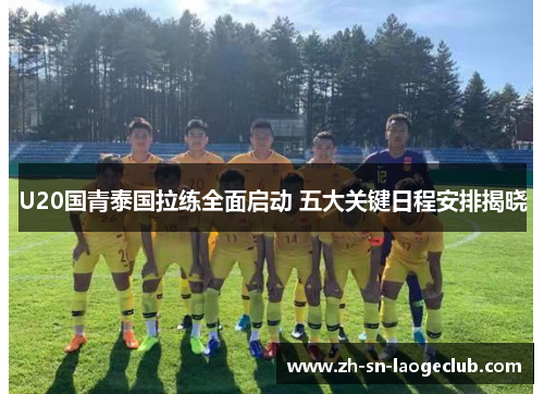 U20国青泰国拉练全面启动 五大关键日程安排揭晓 U20国青泰国拉练全面启动 五大关键日程安排揭晓