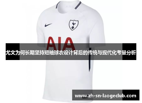 尤文为何长期坚持短袖球衣设计背后的传统与现代化考量分析