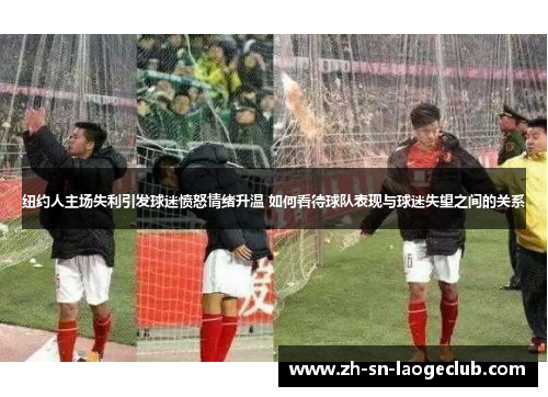 纽约人主场失利引发球迷愤怒情绪升温 如何看待球队表现与球迷失望之间的关系