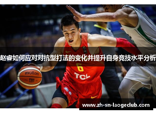 赵睿如何应对对抗型打法的变化并提升自身竞技水平分析 赵睿如何应对对抗型打法的变化并提升自身竞技水平分析