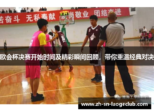 欧会杯决赛开始时间及精彩瞬间回顾,带你重温经典对决 欧会杯决赛开始时间及精彩瞬间回顾,带你重温经典对决