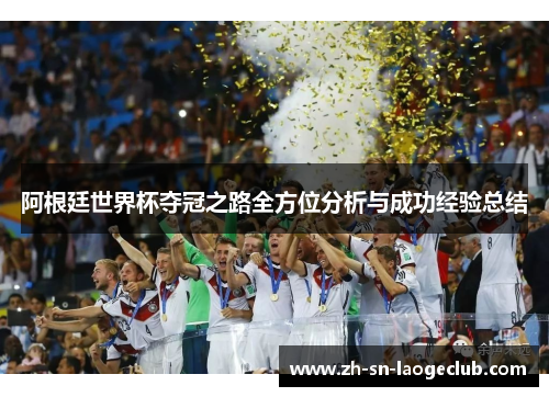 阿根廷世界杯夺冠之路全方位分析与成功经验总结