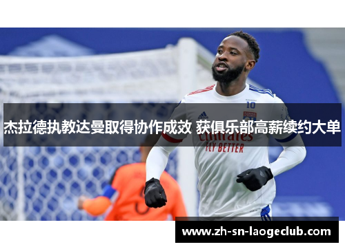 杰拉德执教达曼取得协作成效 获俱乐部高薪续约大单