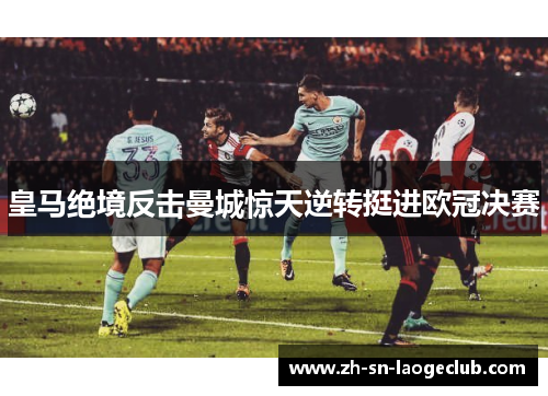 皇马绝境反击曼城惊天逆转挺进欧冠决赛