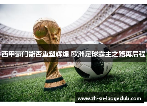 西甲豪门能否重塑辉煌 欧洲足球霸主之路再启程